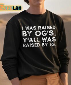 I Was Raised Bu Ogs Yall Was Raised By Ig Shirt 3 1