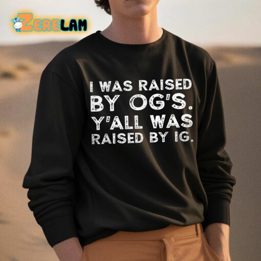 I Was Raised By Og’s Y’all Was Raised By Ig Shirt