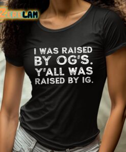 I Was Raised Bu Ogs Yall Was Raised By Ig Shirt 4 1