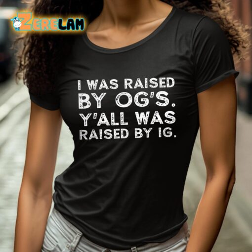 I Was Raised By Og’s Y’all Was Raised By Ig Shirt