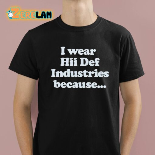 I Wear Hii Def Industries Because Shirt