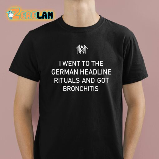 I Went To The German Headline Rituals And Got Bronchitis Shirt