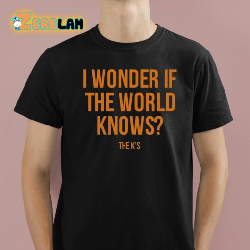 I Wonder If The World Knows Shirt