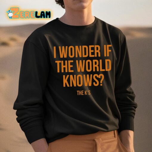 I Wonder If The World Knows Shirt