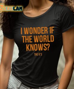 I Wonder If The World Knows Shirt 4 1