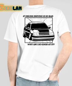 If Drunk Driving Is So Bad Why Am I So Good At It Shirt 3 1