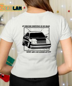 If Drunk Driving Is So Bad Why Am I So Good At It Shirt 7 1