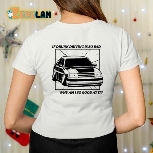 If Drunk Driving Is So Bad Why Am I So Good At It Shirt