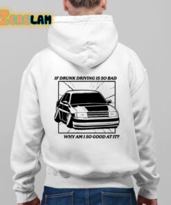 If Drunk Driving Is So Bad Why Am I So Good At It Shirt 9 1