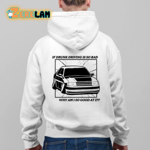 If Drunk Driving Is So Bad Why Am I So Good At It Shirt