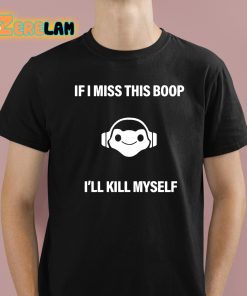 If I Miss This Boop I’ll Kill Myself Shirt