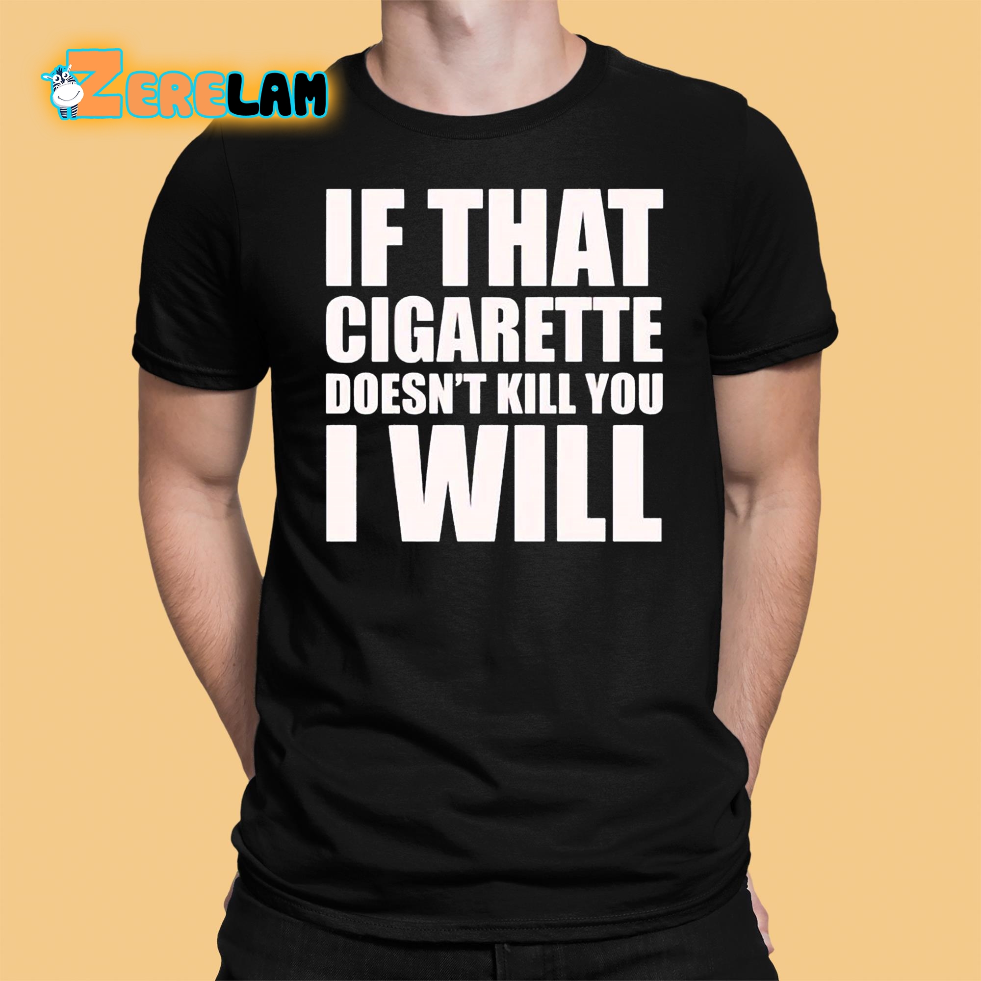 If That Cigarette Doesn t Kill You I Will Shirt 1 1