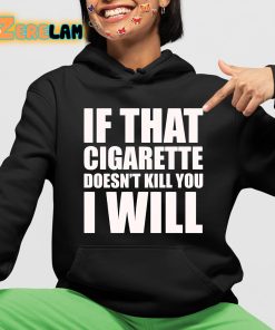 If That Cigarette Doesn t Kill You I Will Shirt 4 1