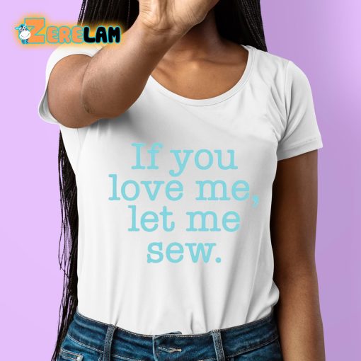 If You Love Me Let Me Sew Shirt