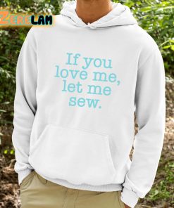 If You Love Me Let Me Sew Shirt 9 1