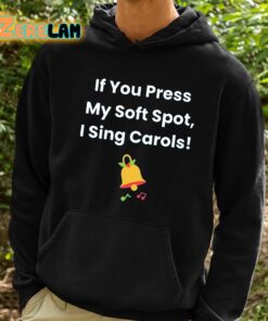 If You Press My Soft Spot I Sing Carols Shirt 2 1