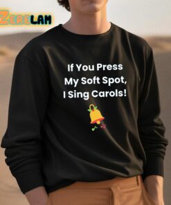 If You Press My Soft Spot I Sing Carols Shirt 3 1