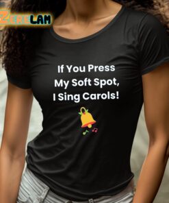 If You Press My Soft Spot I Sing Carols Shirt 4 1