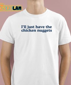 Ill Just Have The Chicken Nuggets Shirt 1 1