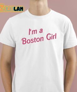 Im A Boston Girl Shirt 1 1