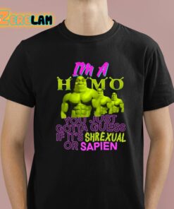 I’m A Homo You Just Gotta Guess If It’s Shrexual Or Sapien Shirt