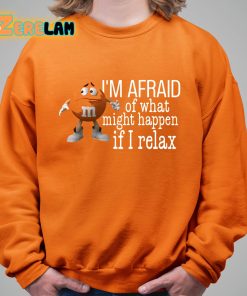 Im Afraid Of What Might Happen If I Relax Shirt 11 1