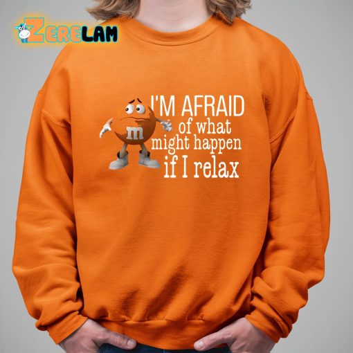 I’m Afraid Of What Might Happen If I Relax Shirt