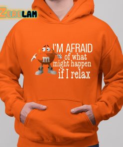 Im Afraid Of What Might Happen If I Relax Shirt 12 1