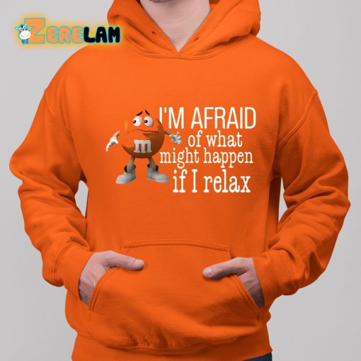 I’m Afraid Of What Might Happen If I Relax Shirt