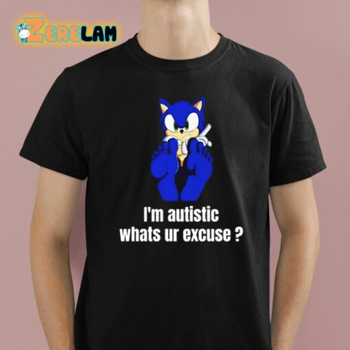 I’m Autistic Whats Ur Excuse Shirt