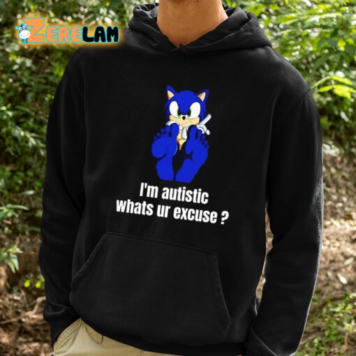 I’m Autistic Whats Ur Excuse Shirt