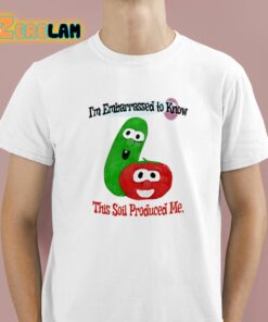 Im Embarrassed To Know This Soil Produced Me Shirt 1 1