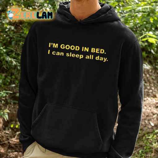 I’m Good In Bed I Can Sleep All Day Shirt