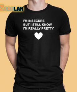 I’m Insecure But I Still Know I’m Really Pretty Shirt