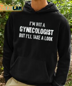 Im Not A Gynecologist But Ill Take A Look Shirt 2 1