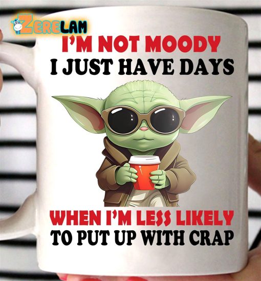 I’m Not Moody I Just Have Day When I’m Less Likely To Put Up With Crap Mug