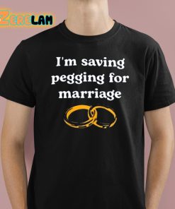 I’m Saving Pegging for Marriage Shirt