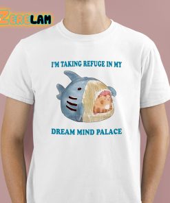 I’m Taking Refuge In My Dream Mind Palace Shirt