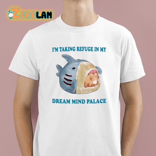 I’m Taking Refuge In My Dream Mind Palace Shirt