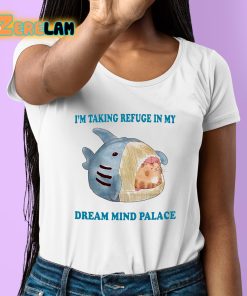 Im Taking Refuge In My Dream Mind Palace Shirt 6 1