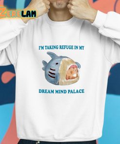 Im Taking Refuge In My Dream Mind Palace Shirt 8 1