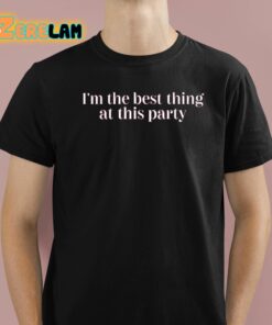 I’m The Best Thing At This Party Shirt