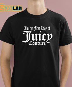 I’m The First Lady Of Juicy Couture Shirt