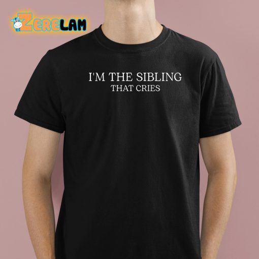 I’m The Sibling That Cries Shirt
