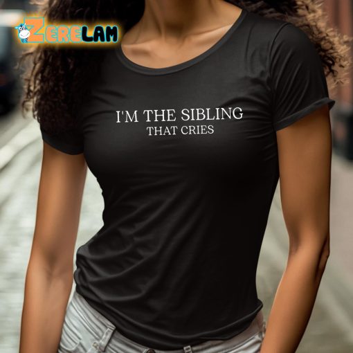 I’m The Sibling That Cries Shirt