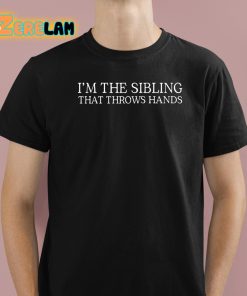 Im The Sibling That Throws Hands Shirt 1 1