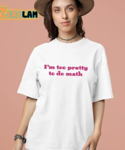 Im Too Pretty To Do Math Shirt 16 1