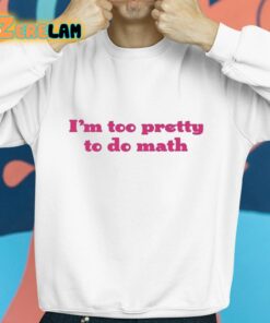 Im Too Pretty To Do Math Shirt 8 1