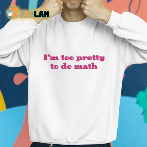 I’m Too Pretty To Do Math Shirt