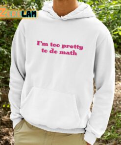 Im Too Pretty To Do Math Shirt 9 1